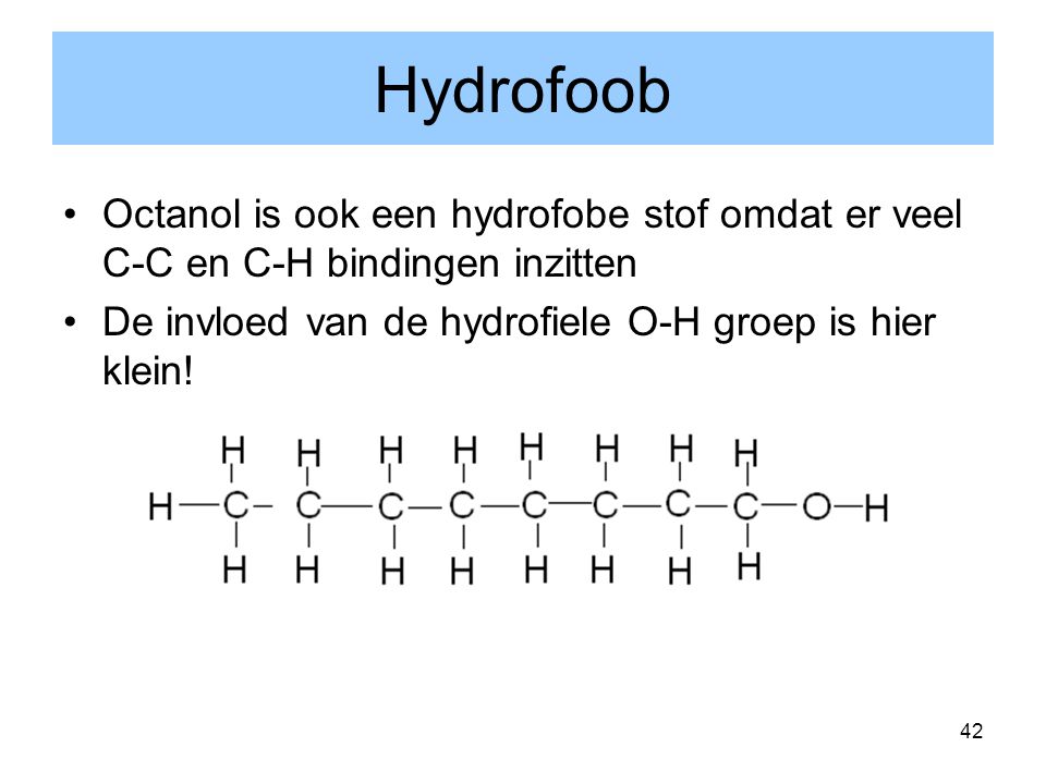 Hydrofoob Octanol is ook een hydrofobe stof omdat er veel C-C en C-H bindingen inzitten.