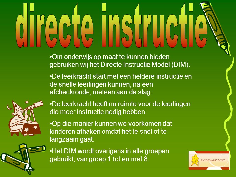 directe instructie Om onderwijs op maat te kunnen bieden gebruiken wij het Directe Instructie Model (DIM).