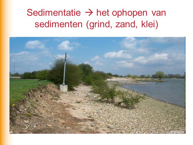Sedimentatie  het ophopen van sedimenten (grind, zand, klei)