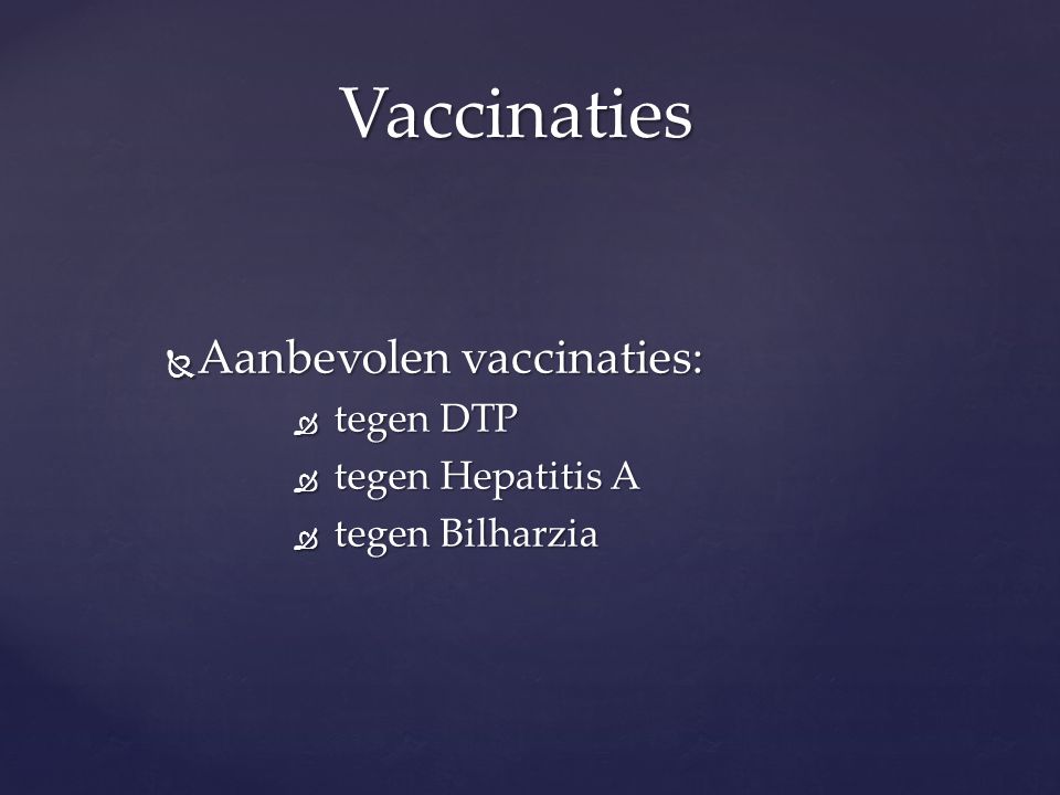 Vaccinaties Aanbevolen vaccinaties: tegen DTP tegen Hepatitis A