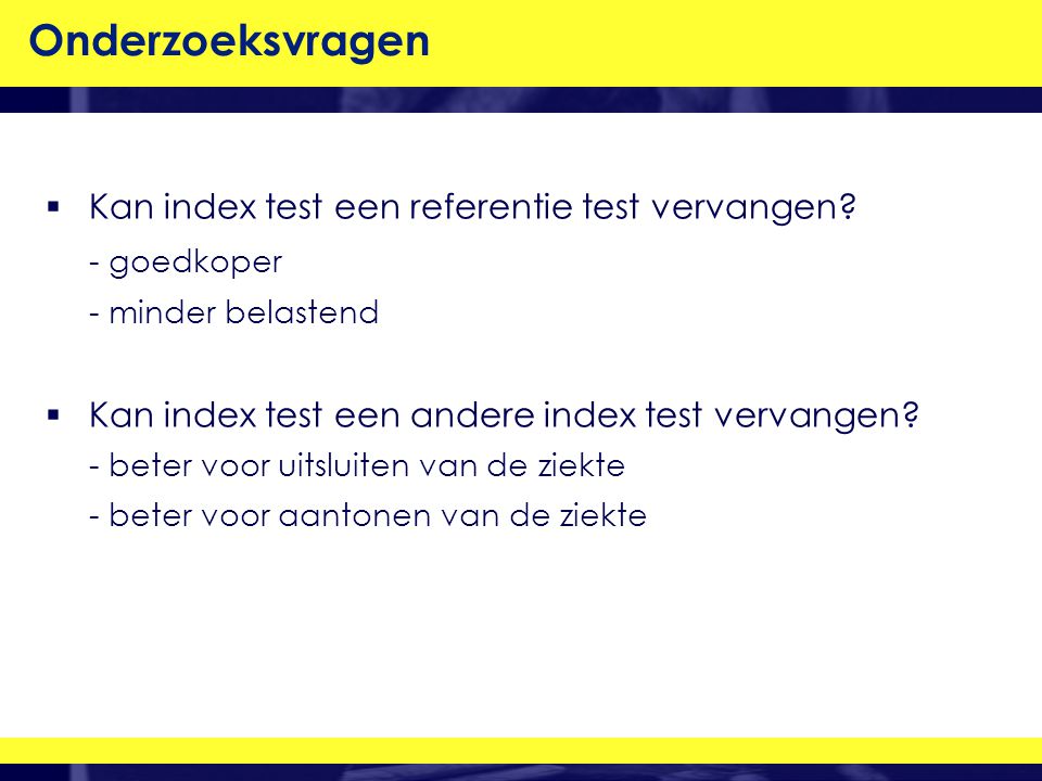 Onderzoeksvragen Kan index test een referentie test vervangen