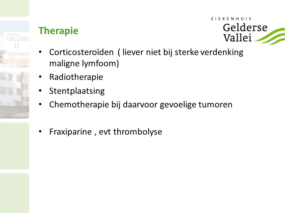 Therapie Corticosteroïden ( liever niet bij sterke verdenking maligne lymfoom) Radiotherapie. Stentplaatsing.