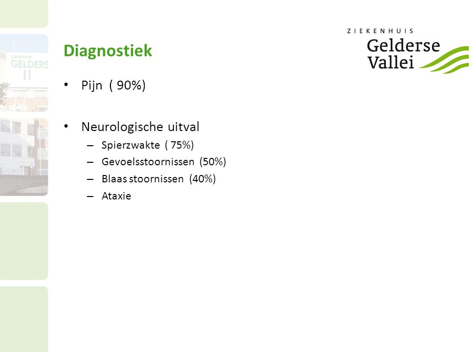 Diagnostiek Pijn ( 90%) Neurologische uitval Spierzwakte ( 75%)