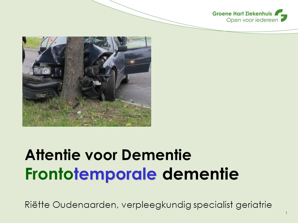 Attentie voor Dementie Frontotemporale dementie Riëtte Oudenaarden, verpleegkundig specialist geriatrie