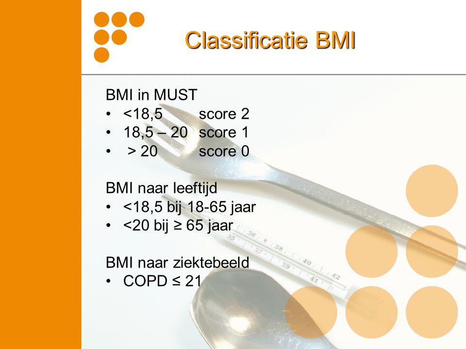 Classificatie BMI BMI in MUST <18,5 score 2 18,5 – 20 score 1