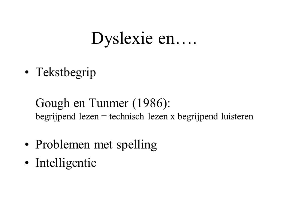 Dyslexie en…. Tekstbegrip Gough en Tunmer (1986): begrijpend lezen = technisch lezen x begrijpend luisteren.