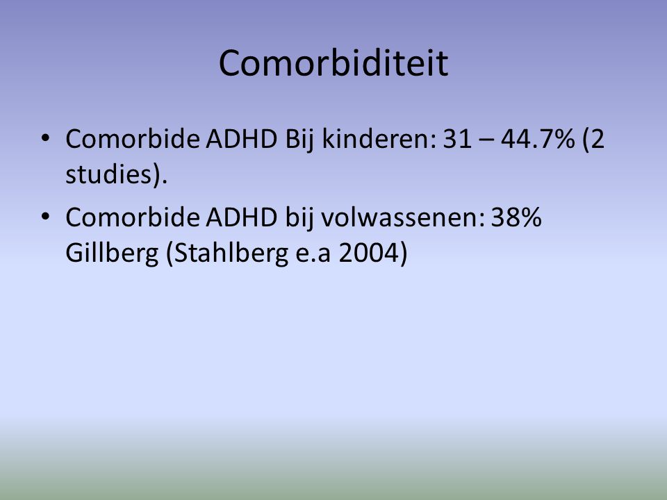 Comorbiditeit Comorbide ADHD Bij kinderen: 31 – 44.7% (2 studies).
