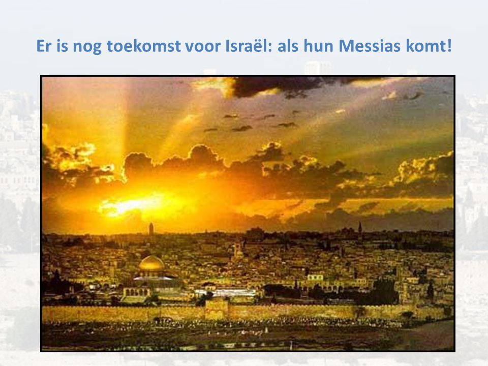 Er is nog toekomst voor Israël: als hun Messias komt!