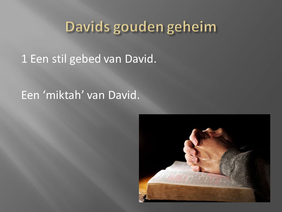 Davids gouden geheim 1 Een stil gebed van David. Een ‘miktah’ van David.