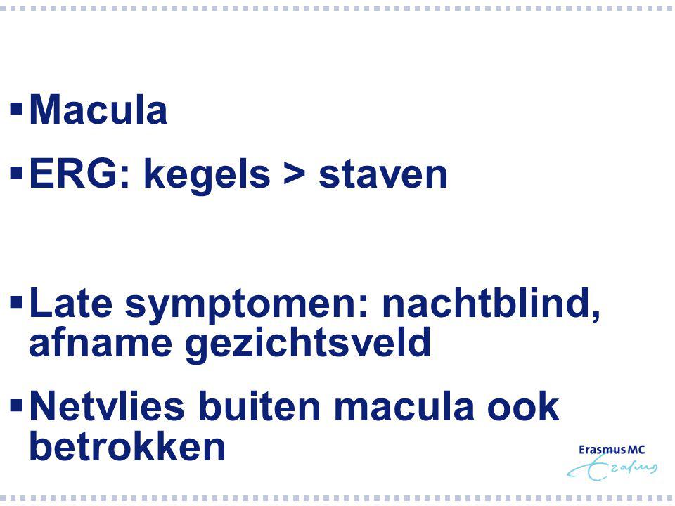 Macula ERG: kegels > staven. Late symptomen: nachtblind, afname gezichtsveld.