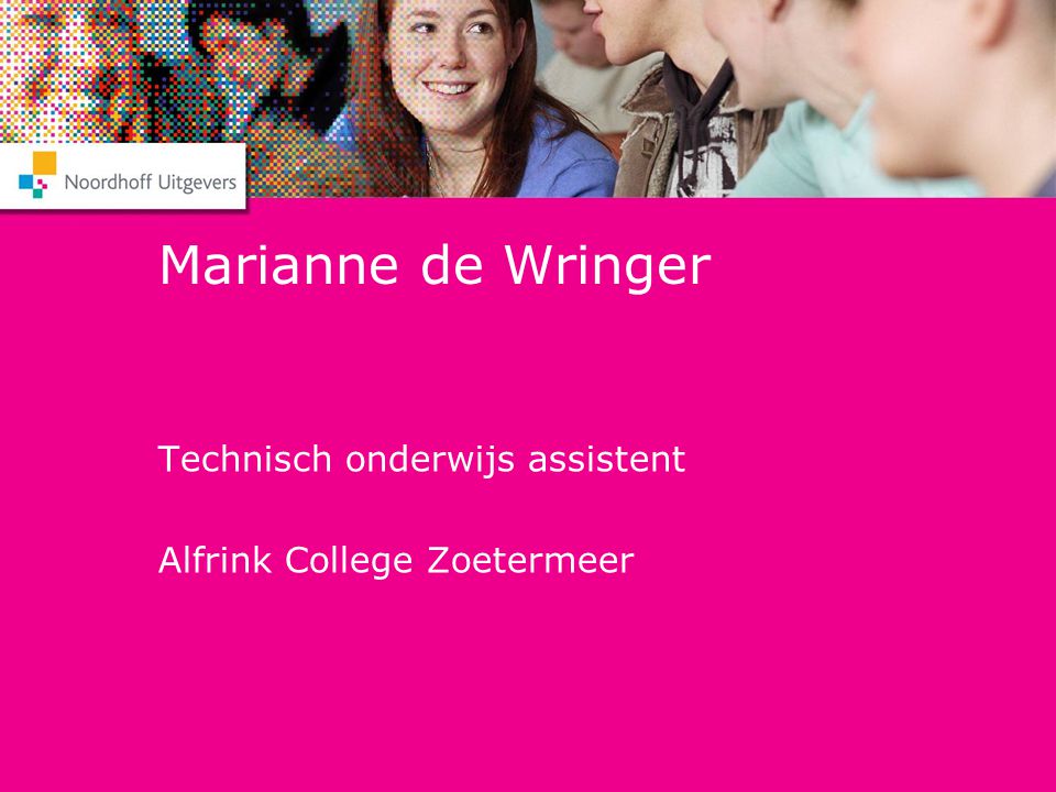 Marianne de Wringer Technisch onderwijs assistent Alfrink College Zoetermeer