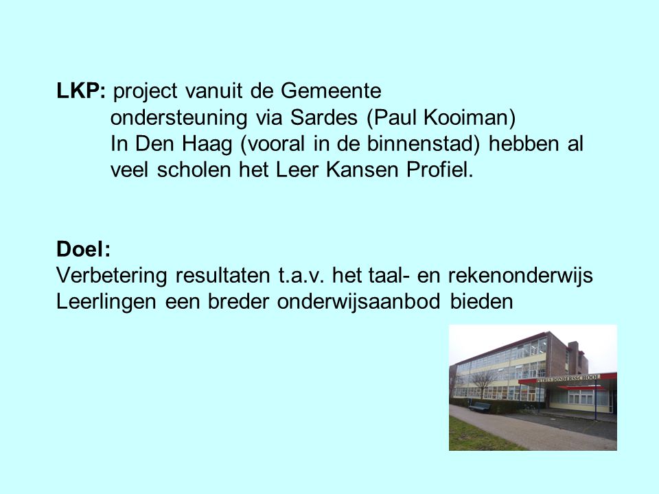 LKP: project vanuit de Gemeente ondersteuning via Sardes (Paul Kooiman) In Den Haag (vooral in de binnenstad) hebben al veel scholen het Leer Kansen Profiel.