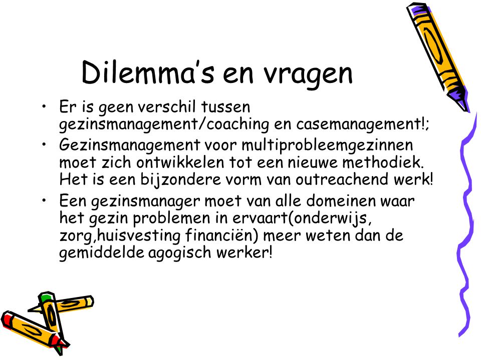 Dilemma’s en vragen Er is geen verschil tussen gezinsmanagement/coaching en casemanagement!;