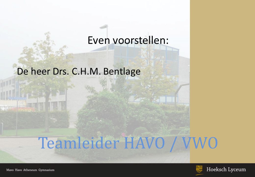 Even voorstellen: De heer Drs. C.H.M. Bentlage Teamleider HAVO / VWO