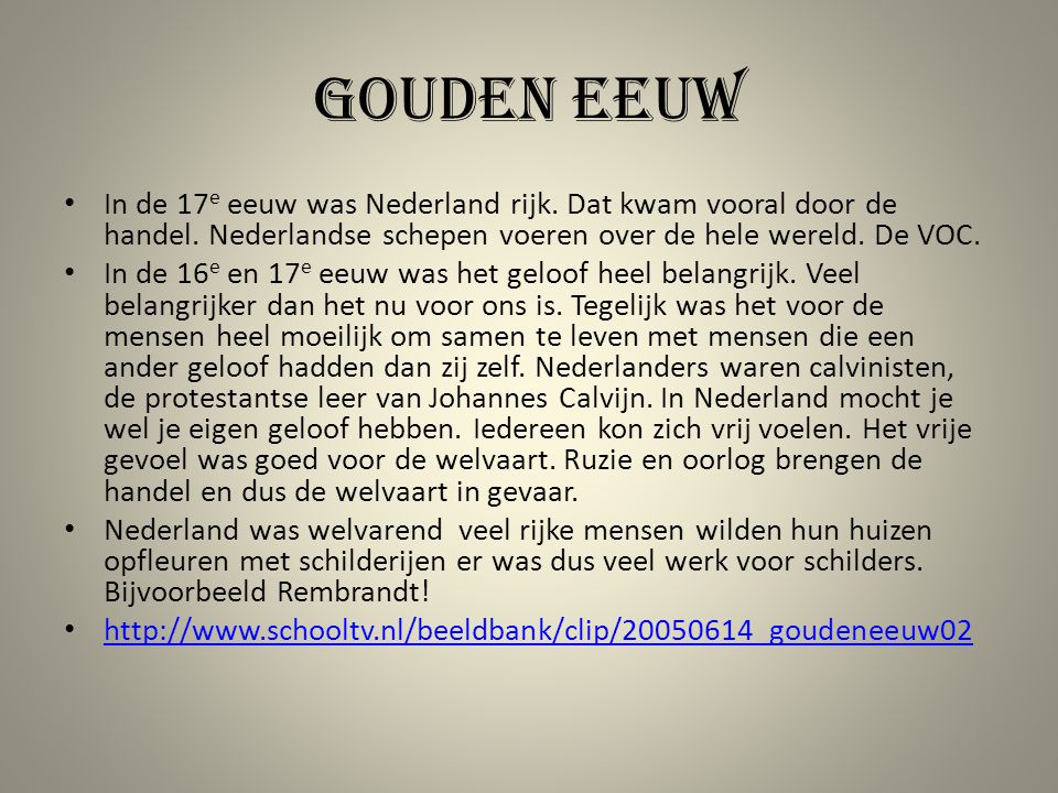 Gouden eeuw In de 17e eeuw was Nederland rijk. Dat kwam vooral door de handel. Nederlandse schepen voeren over de hele wereld. De VOC.