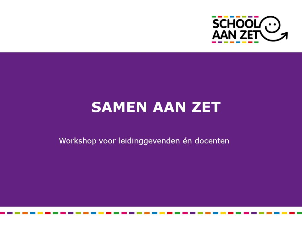 SAMEN AAN ZET Workshop voor leidinggevenden én docenten
