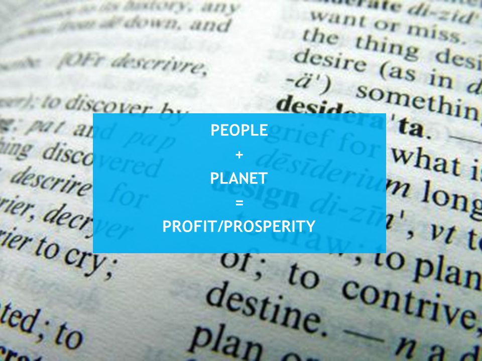 PeoPle + PLANET = pROFIT/prosperity