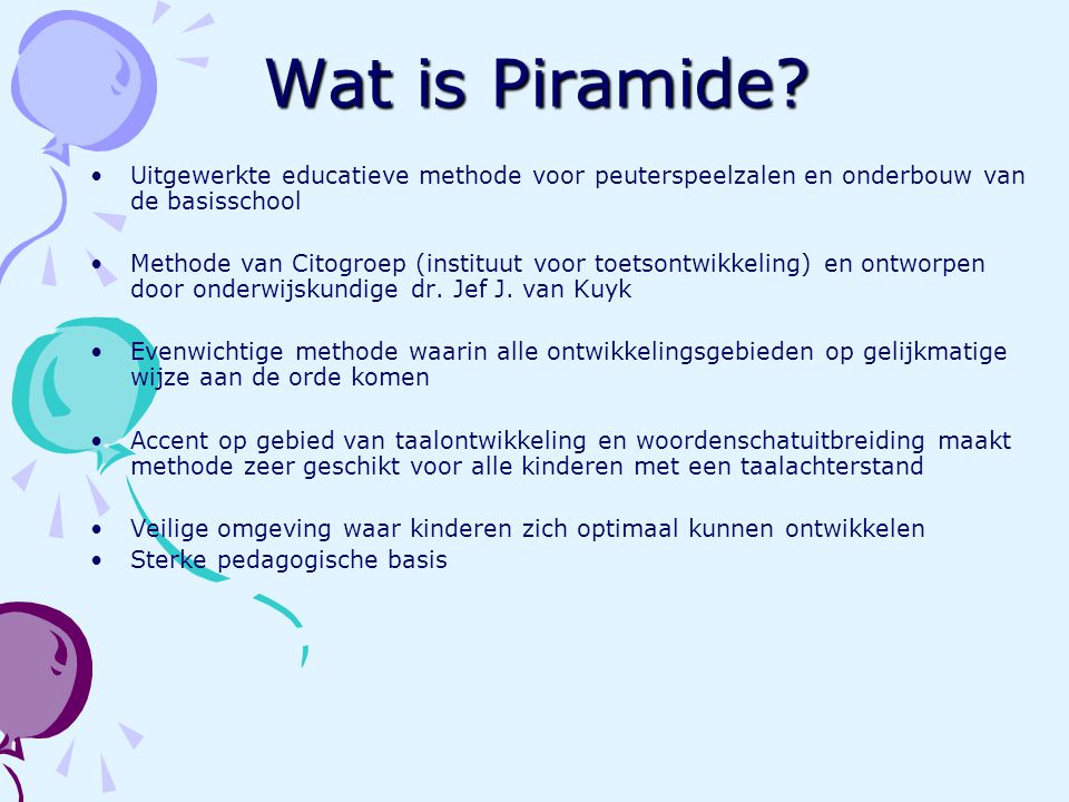 Wat is Piramide Uitgewerkte educatieve methode voor peuterspeelzalen en onderbouw van de basisschool.