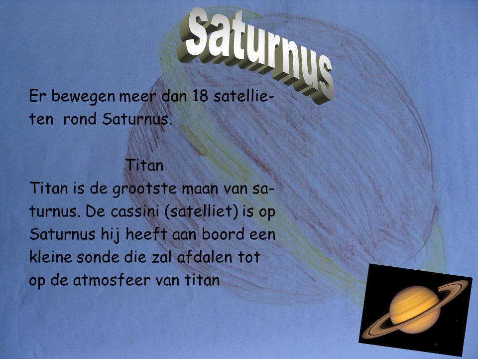 saturnus Er bewegen meer dan 18 satellie- ten rond Saturnus. Titan