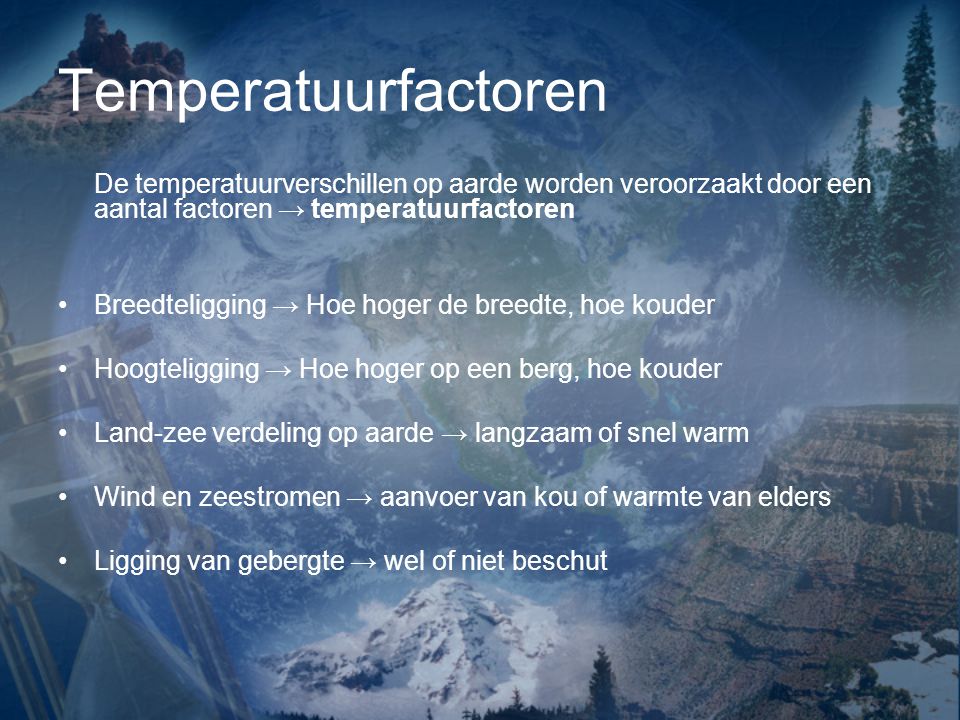 Temperatuurfactoren De temperatuurverschillen op aarde worden veroorzaakt door een aantal factoren → temperatuurfactoren.