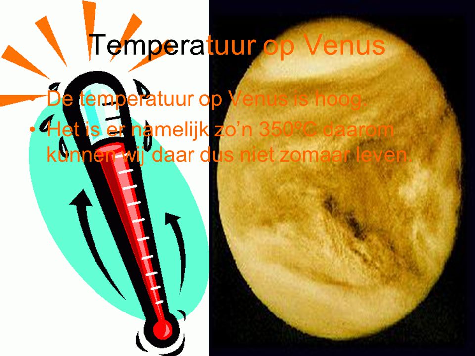 Temperatuur op Venus De temperatuur op Venus is hoog.