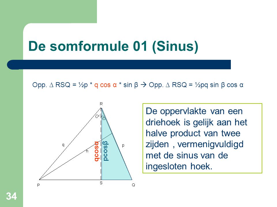 De somformule 01 (Sinus) Opp. ∆ RSQ = ½p * q cos α * sin β  Opp. ∆ RSQ = ½pq sin β cos α.