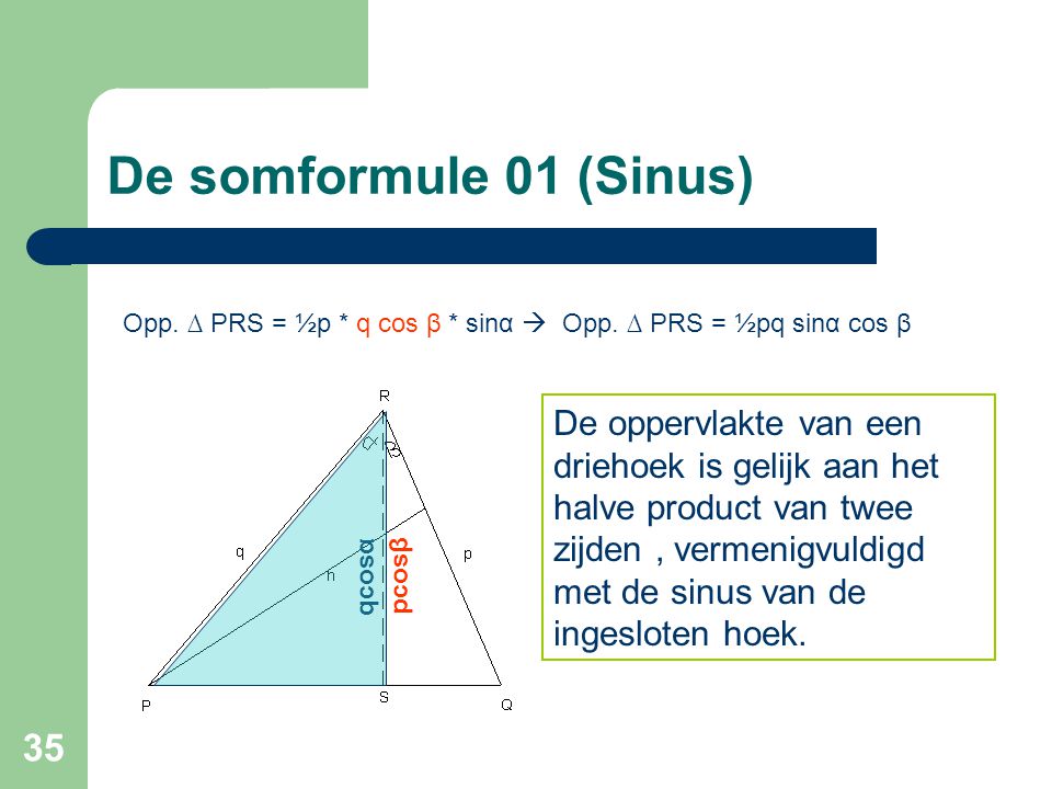 De somformule 01 (Sinus) Opp. ∆ PRS = ½p * q cos β * sinα  Opp. ∆ PRS = ½pq sinα cos β.