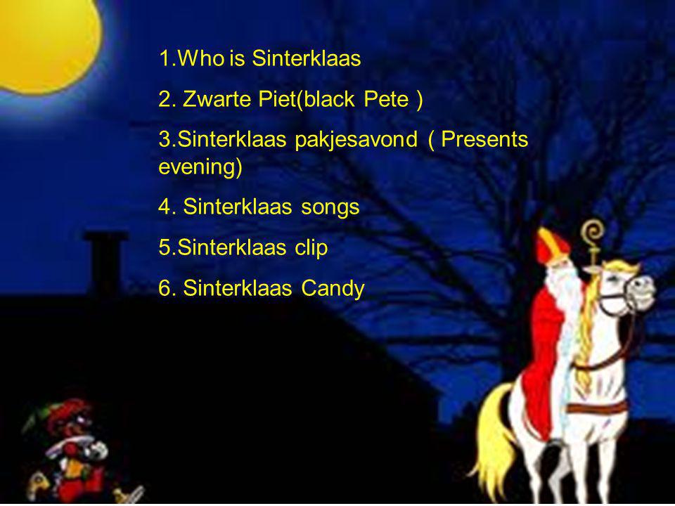 1.Who is Sinterklaas 2. Zwarte Piet(black Pete ) 3.Sinterklaas pakjesavond ( Presents evening) 4. Sinterklaas songs.