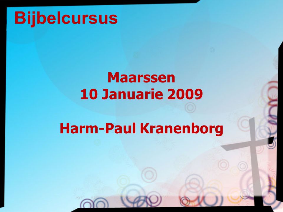 Bijbelcursus Maarssen 10 Januarie 2009 Harm-Paul Kranenborg