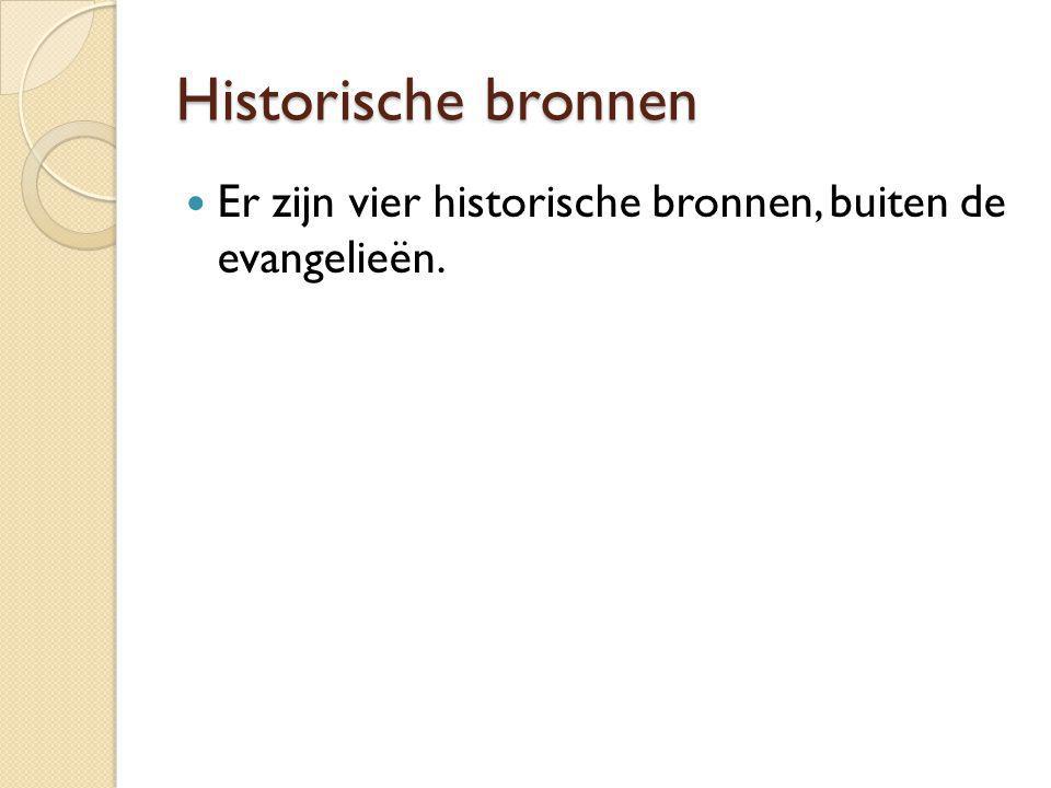 Historische bronnen Er zijn vier historische bronnen, buiten de evangelieën.