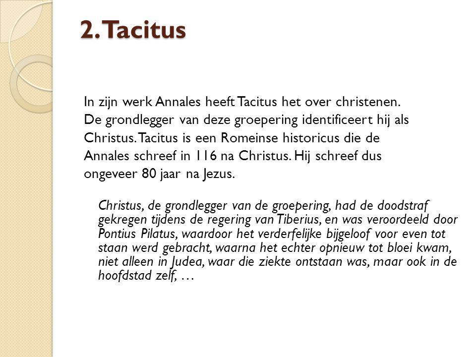 2. Tacitus In zijn werk Annales heeft Tacitus het over christenen.