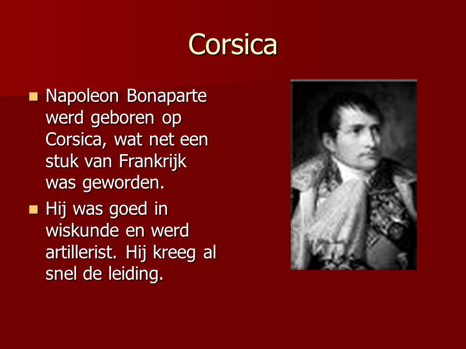 Corsica Napoleon Bonaparte werd geboren op Corsica, wat net een stuk van Frankrijk was geworden.