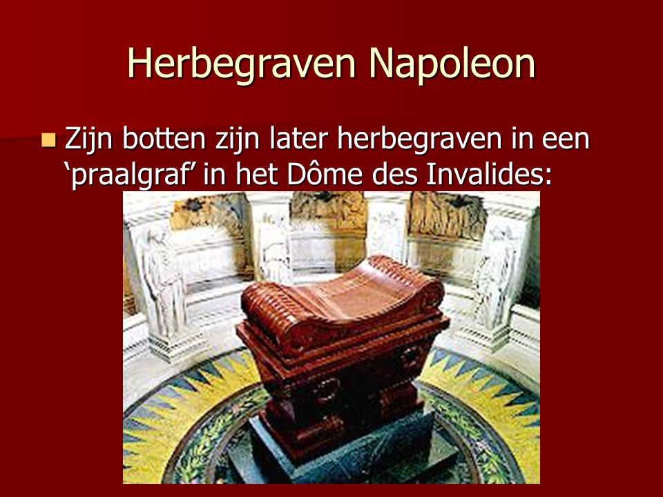 Herbegraven Napoleon Zijn botten zijn later herbegraven in een ‘praalgraf’ in het Dôme des Invalides: