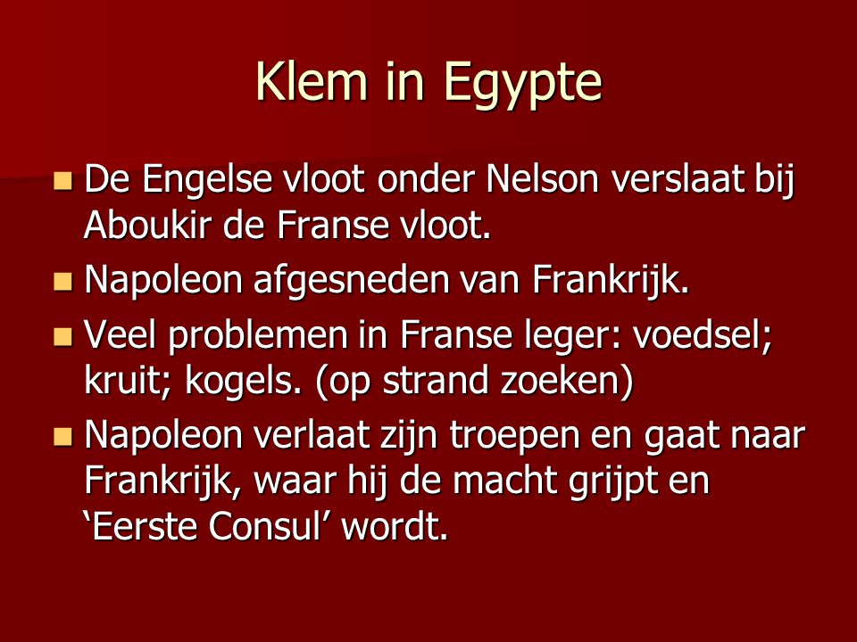 Klem in Egypte De Engelse vloot onder Nelson verslaat bij Aboukir de Franse vloot. Napoleon afgesneden van Frankrijk.