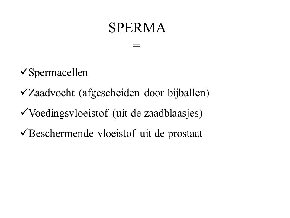SPERMA = Spermacellen Zaadvocht (afgescheiden door bijballen)