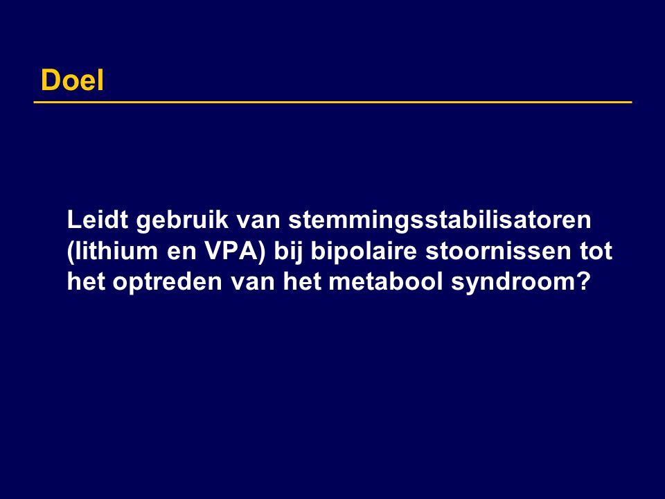 Doel Leidt gebruik van stemmingsstabilisatoren (lithium en VPA) bij bipolaire stoornissen tot het optreden van het metabool syndroom