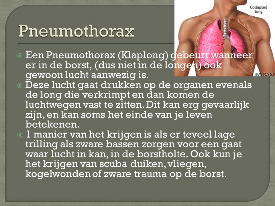 Pneumothorax Een Pneumothorax (Klaplong) gebeurt wanneer er in de borst, (dus niet in de longen) ook gewoon lucht aanwezig is.