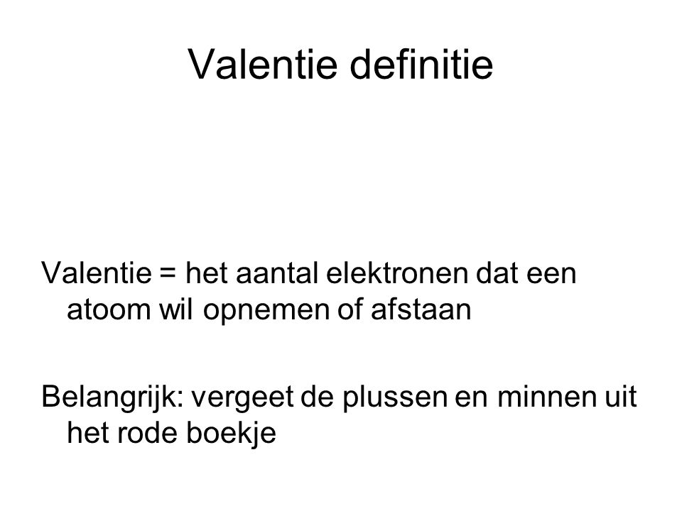 Valentie definitie Valentie = het aantal elektronen dat een atoom wil opnemen of afstaan.