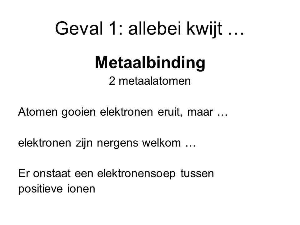 Geval 1: allebei kwijt … Metaalbinding 2 metaalatomen