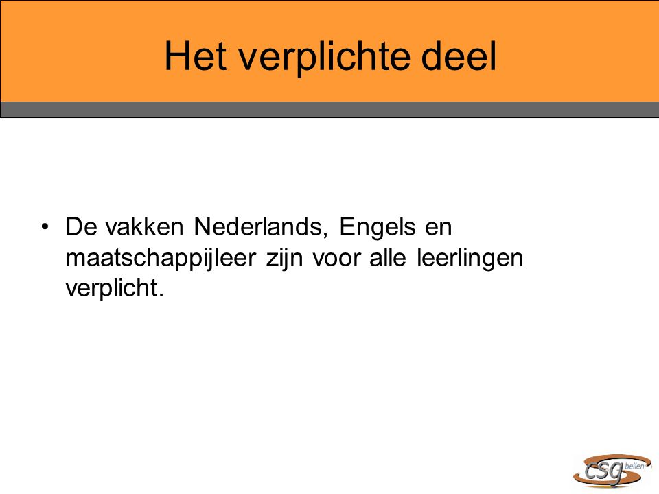 Het verplichte deel De vakken Nederlands, Engels en maatschappijleer zijn voor alle leerlingen verplicht.