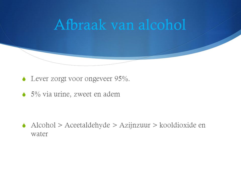Afbraak van alcohol Lever zorgt voor ongeveer 95%.