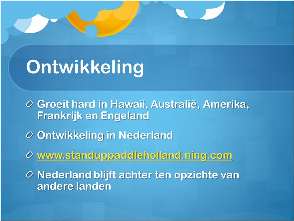 Ontwikkeling Groeit hard in Hawaii, Australië, Amerika, Frankrijk en Engeland. Ontwikkeling in Nederland.