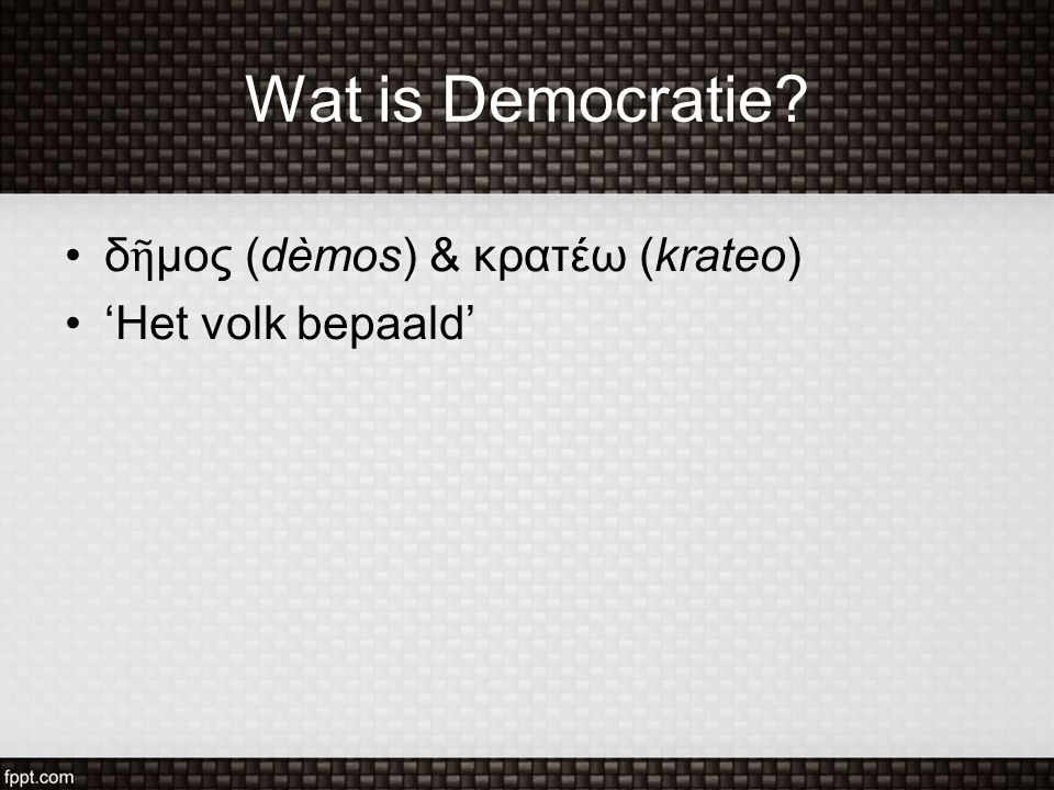 Wat is Democratie δῆμος (dèmos) & κρατέω (krateo) ‘Het volk bepaald’