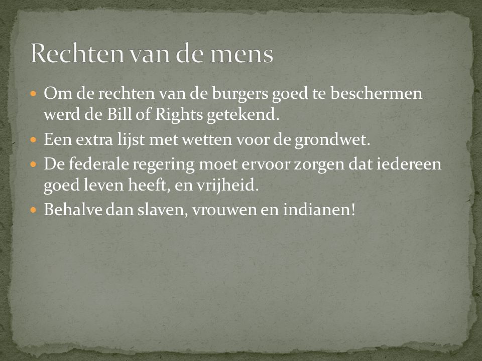 Rechten van de mens Om de rechten van de burgers goed te beschermen werd de Bill of Rights getekend.