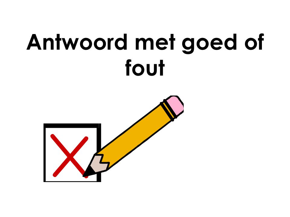 Antwoord met goed of fout