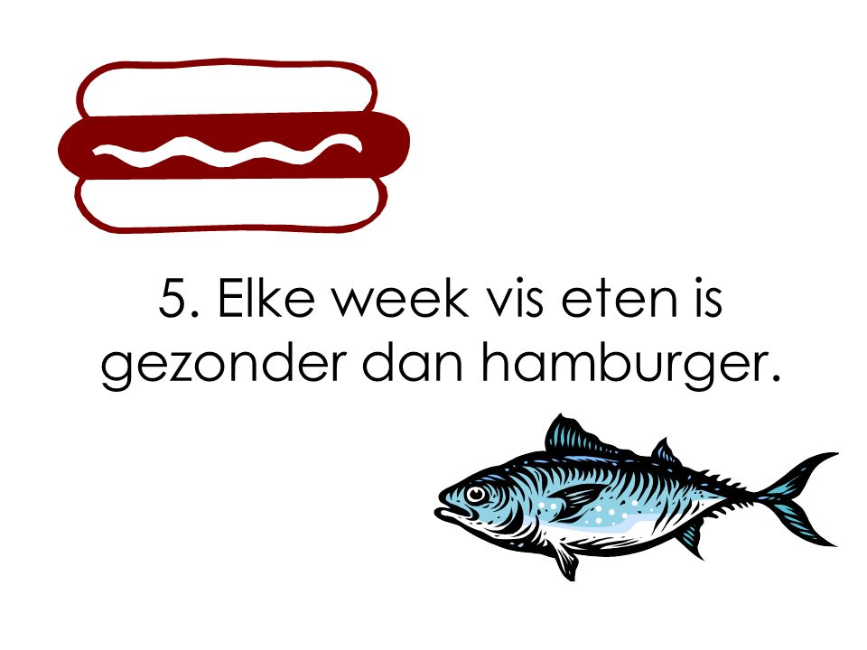 5. Elke week vis eten is gezonder dan hamburger.