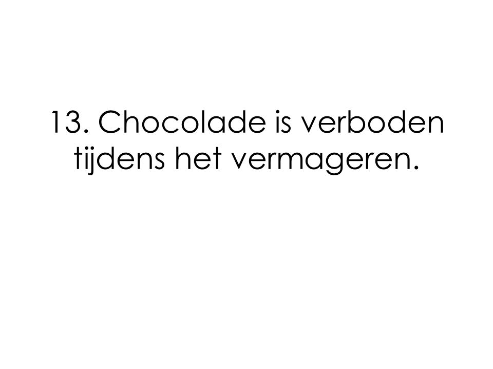 13. Chocolade is verboden tijdens het vermageren.