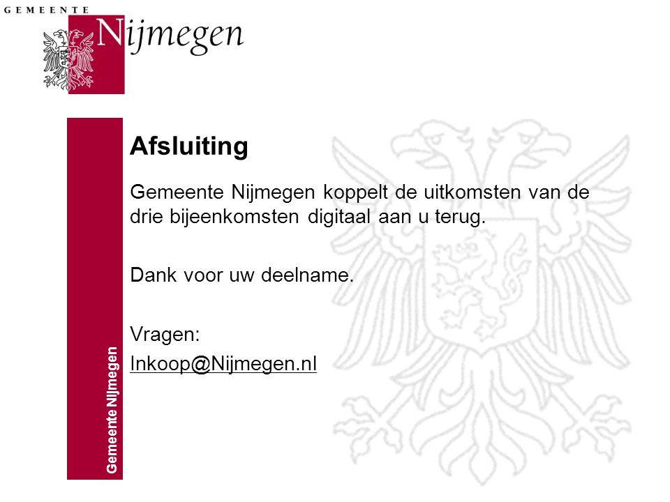 Afsluiting Gemeente Nijmegen koppelt de uitkomsten van de drie bijeenkomsten digitaal aan u terug. Dank voor uw deelname.