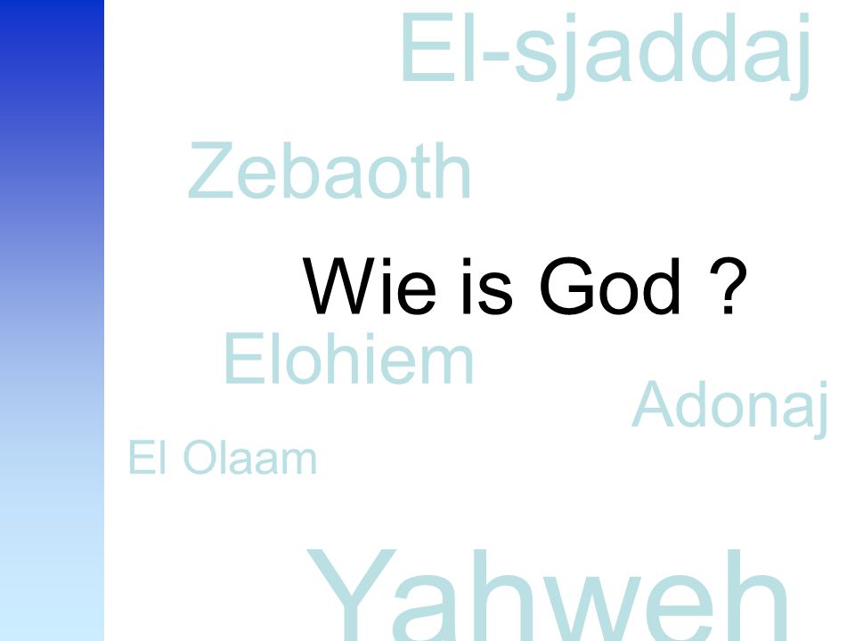 Yahweh El-sjaddaj Zebaoth Wie is God Elohiem Adonaj El Olaam