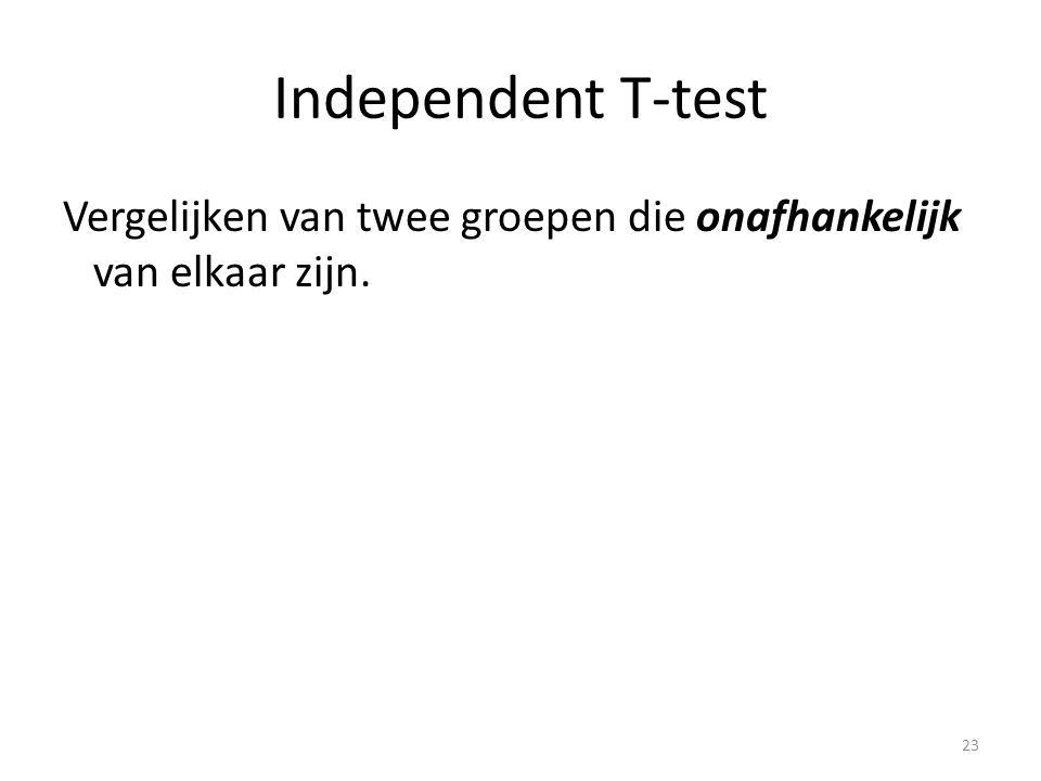 Independent T-test Vergelijken van twee groepen die onafhankelijk van elkaar zijn.